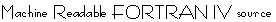 Machine Readable FORTRAN IV source